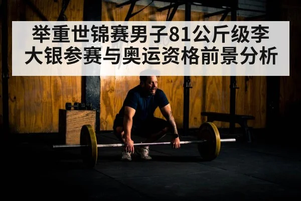举重世锦赛男子81公斤级李大银参赛与奥运资格前景分析 | kaiyun